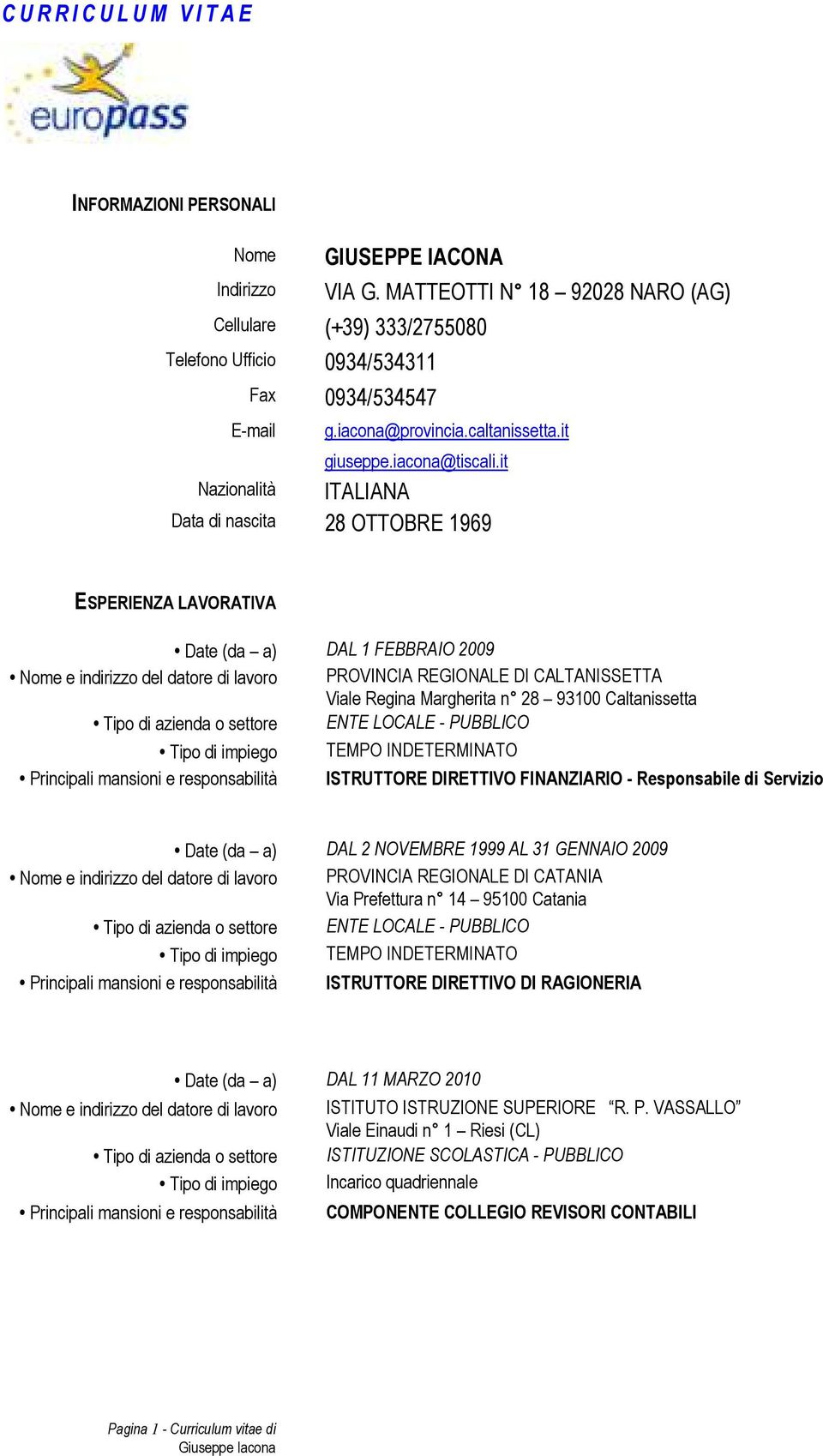 it Nazionalità ITALIANA Data di nascita 28 OTTOBRE 1969 ESPERIENZA LAVORATIVA Date (da a) DAL 1 FEBBRAIO 2009 Nome e indirizzo del datore di lavoro PROVINCIA REGIONALE DI CALTANISSETTA Viale Regina