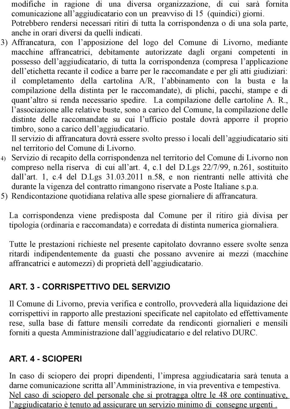 3) Affrancatura, con l apposizione del logo del Comune di Livorno, mediante macchine affrancatrici, debitamente autorizzate dagli organi competenti in possesso dell aggiudicatario, di tutta la
