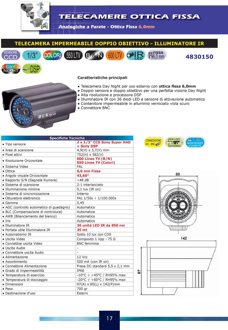 verniciato viola scuro Connettore BNC 2 x 1/3 CCD Sony Super HAD + Sony DSP 752(H) x 582(V) 600 Linee TV (B/N) 550 Linee TV (Colori) 6,0 mm Fissa Angolo visuale Orizzontale 43,60 >48 db 0,1 lux (IR