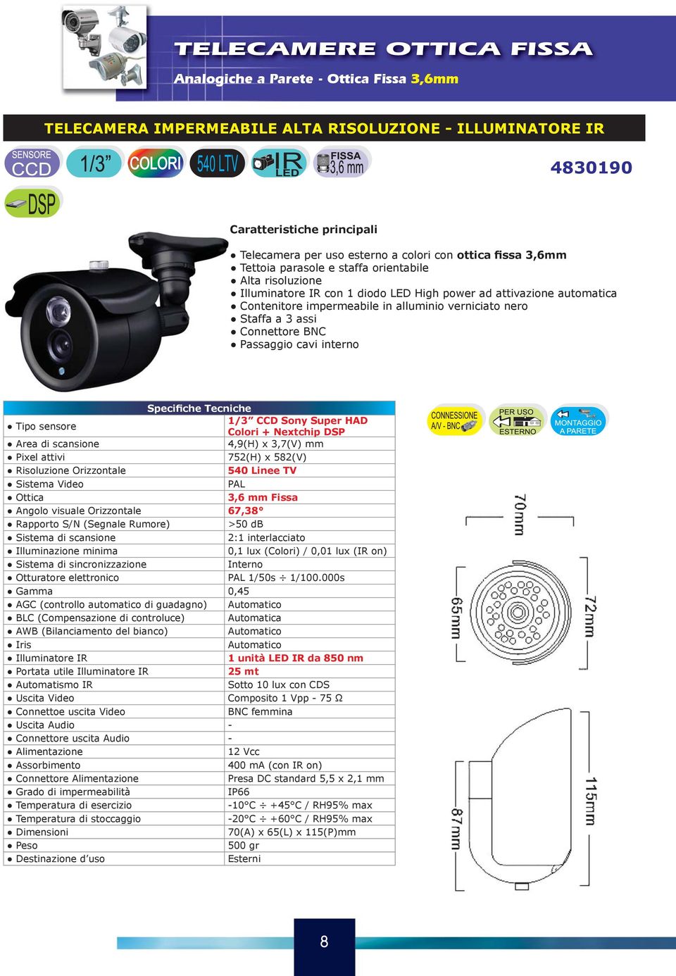 BNC Passaggio cavi interno 1/3 CCD Sony Super HAD Colori + Nextchip DSP 752(H) x 582(V) 540 Linee TV 3,6 mm Fissa Angolo visuale Orizzontale 67,38 >50 db 0,1 lux (Colori) / 0,01 lux (IR on)