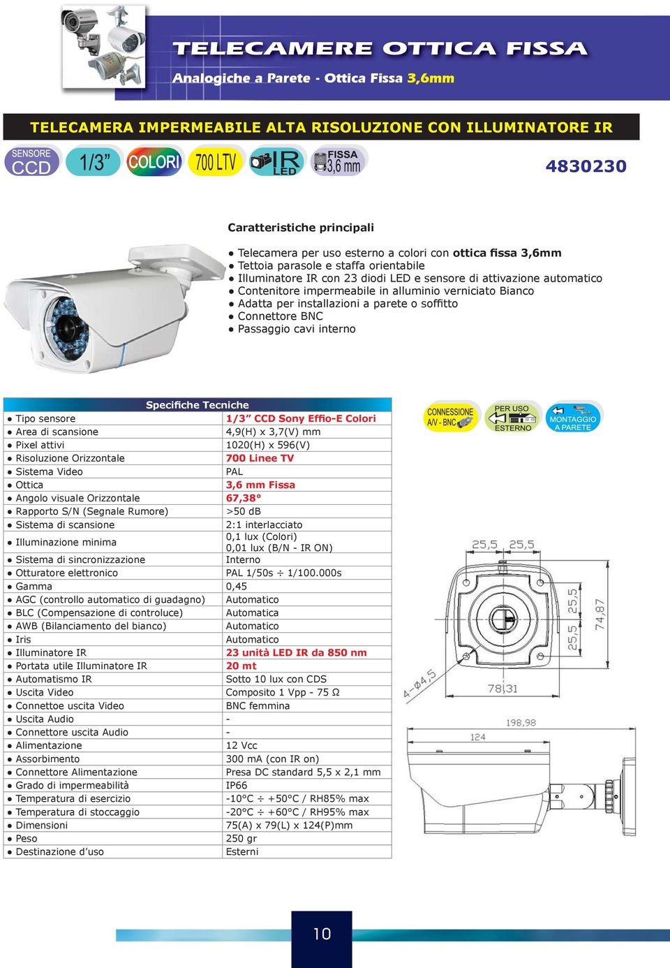 Connettore BNC Passaggio cavi interno 1/3 CCD Sony Effio-E Colori 1020(H) x 596(V) 700 Linee TV 3,6 mm Fissa Angolo visuale Orizzontale 67,38 >50 db 0,1 lux (Colori) 0,01 lux (B/N - IR ON)