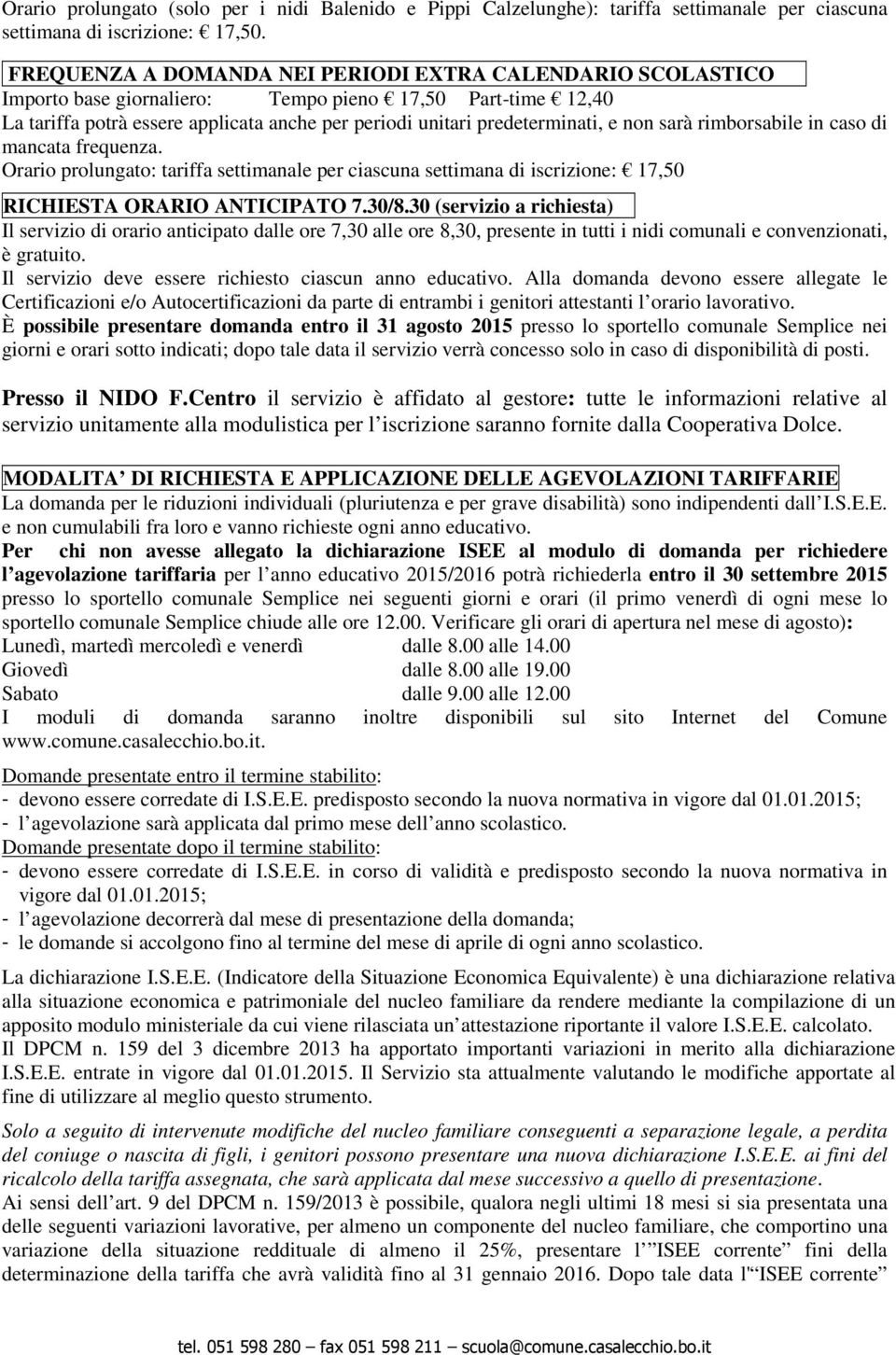 non sarà rimborsabile in caso di mancata frequenza. Orario prolungato: tariffa settimanale per ciascuna settimana di iscrizione: 17,50 RICHIESTA ORARIO ANTICIPATO 7.30/8.