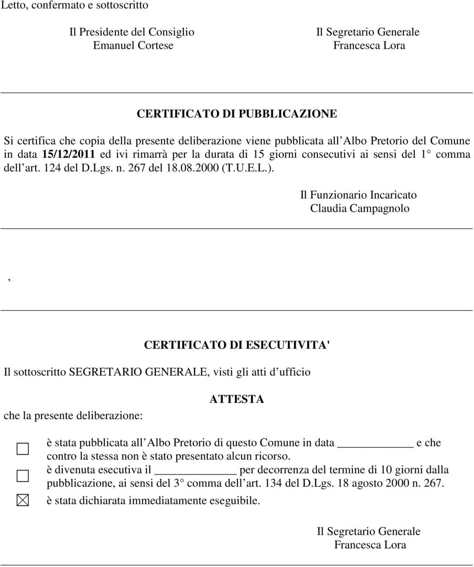 Il Funzionario Incaricato Claudia Campagnolo, CERTIFICATO DI ESECUTIVITA' Il sottoscritto SEGRETARIO GENERALE, visti gli atti d ufficio che la presente deliberazione: ATTESTA è stata pubblicata all