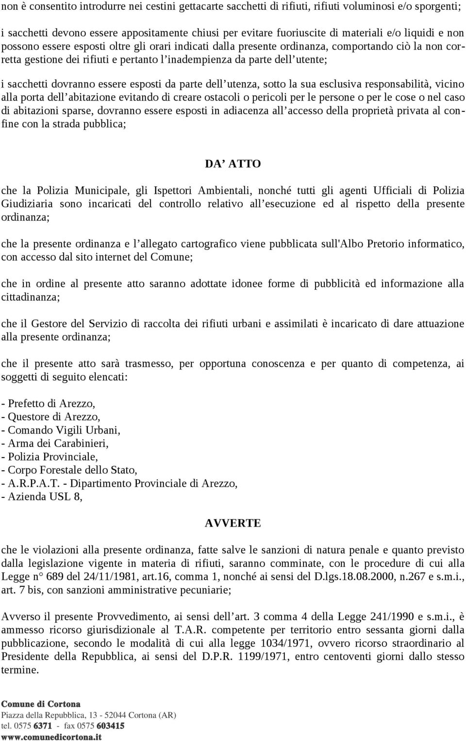 sacchetti dovranno essere esposti da parte dell utenza, sotto la sua esclusiva responsabilità, vicino alla porta dell abitazione evitando di creare ostacoli o pericoli per le persone o per le cose o