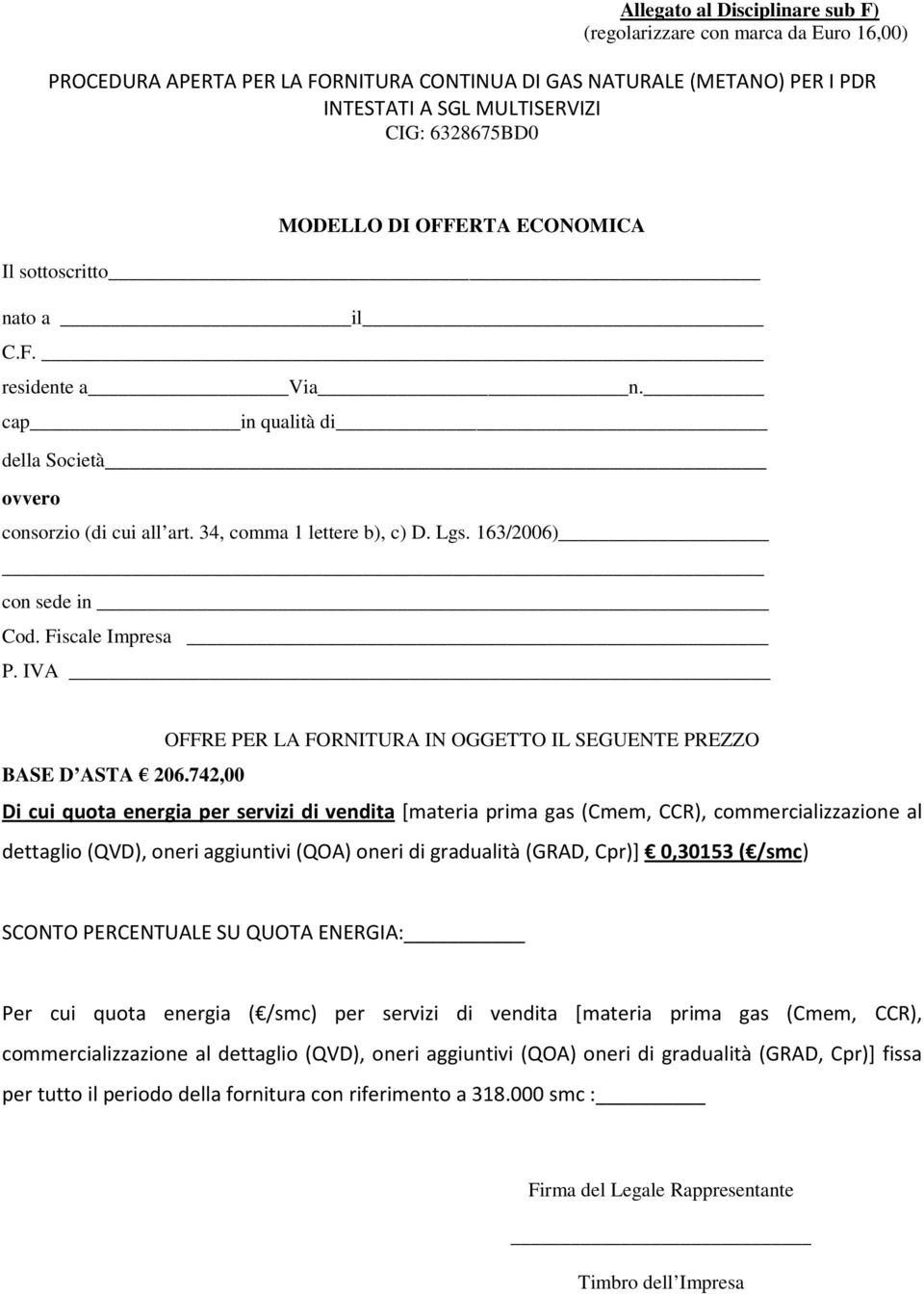 163/2006) con sede in Cod. Fiscale Impresa P. IVA OFFRE PER LA FORNITURA IN OGGETTO IL SEGUENTE PREZZO BASE D ASTA 206.