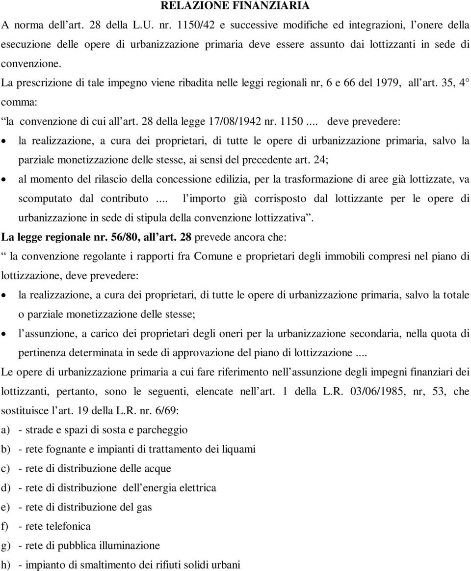 La prescrizione di tale impegno viene ribadita nelle leggi regionali nr, 6 e 66 del 1979, all art. 35, 4 comma: la convenzione di cui all art. 28 della legge 17/08/1942 nr. 1150.