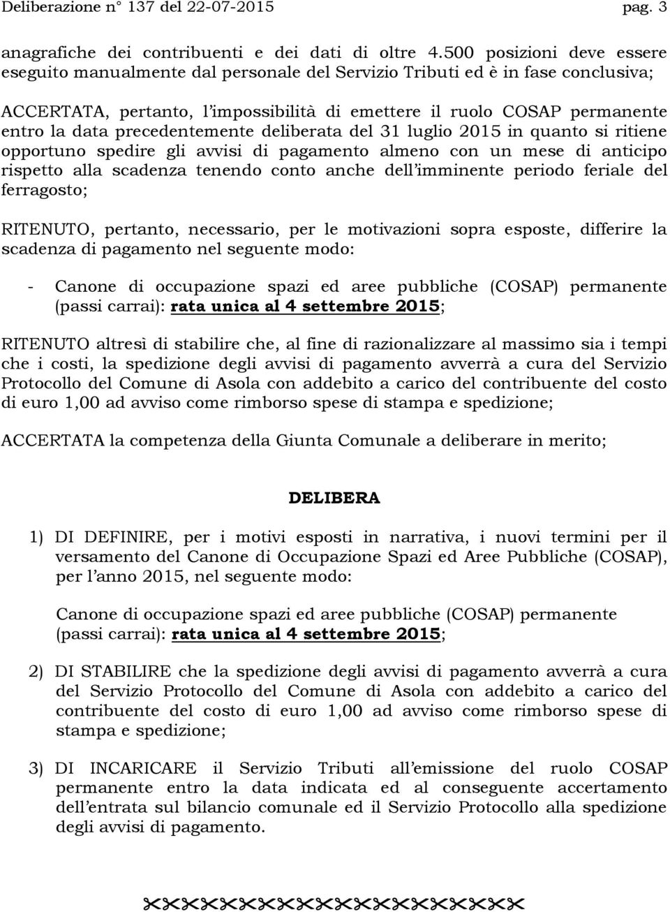 precedentemente deliberata del 31 luglio 2015 in quanto si ritiene opportuno spedire gli avvisi di pagamento almeno con un mese di anticipo rispetto alla scadenza tenendo conto anche dell imminente