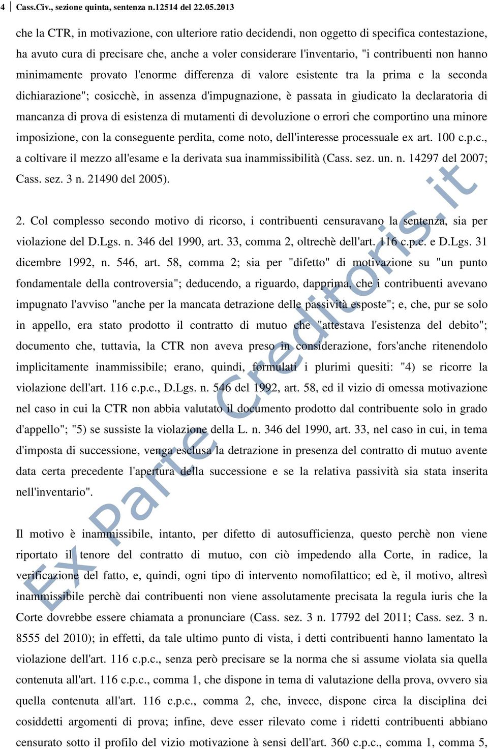 hanno minimamente provato l'enorme differenza di valore esistente tra la prima e la seconda dichiarazione"; cosicchè, in assenza d'impugnazione, è passata in giudicato la declaratoria di mancanza di