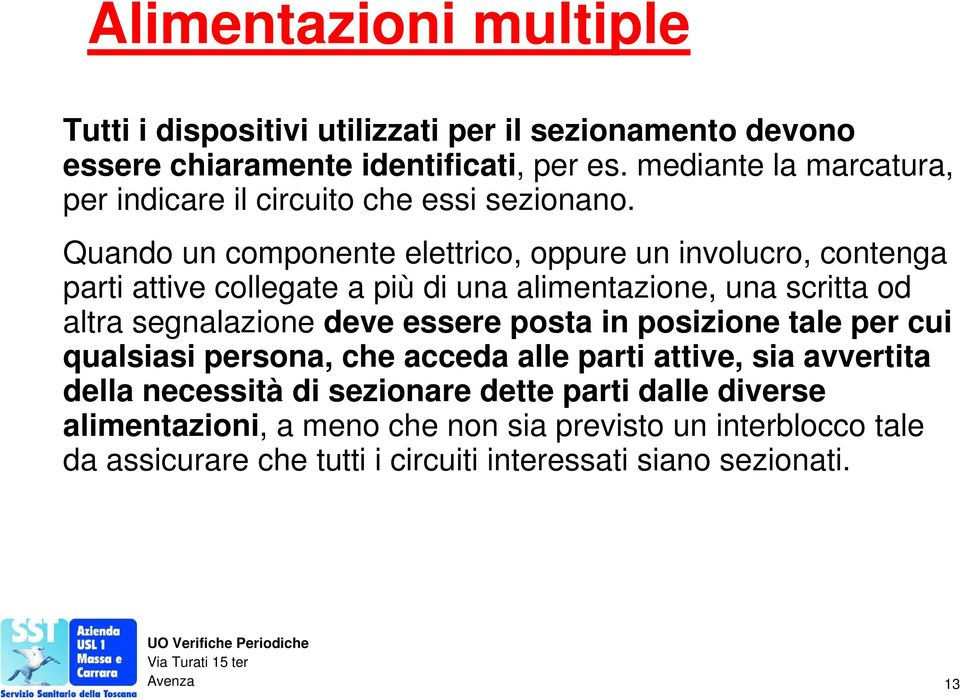 Quando un componente elettrico, oppure un involucro, contenga parti attive collegate a più di una alimentazione, una scritta od altra segnalazione deve