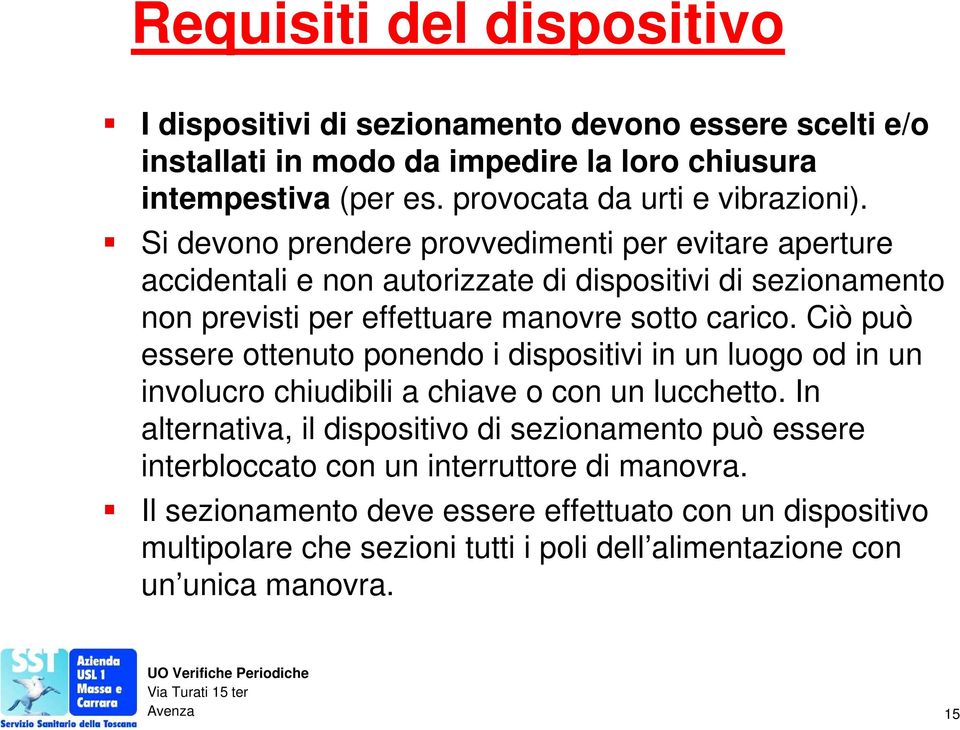 Si devono prendere provvedimenti per evitare aperture accidentali e non autorizzate di dispositivi di sezionamento non previsti per effettuare manovre sotto carico.