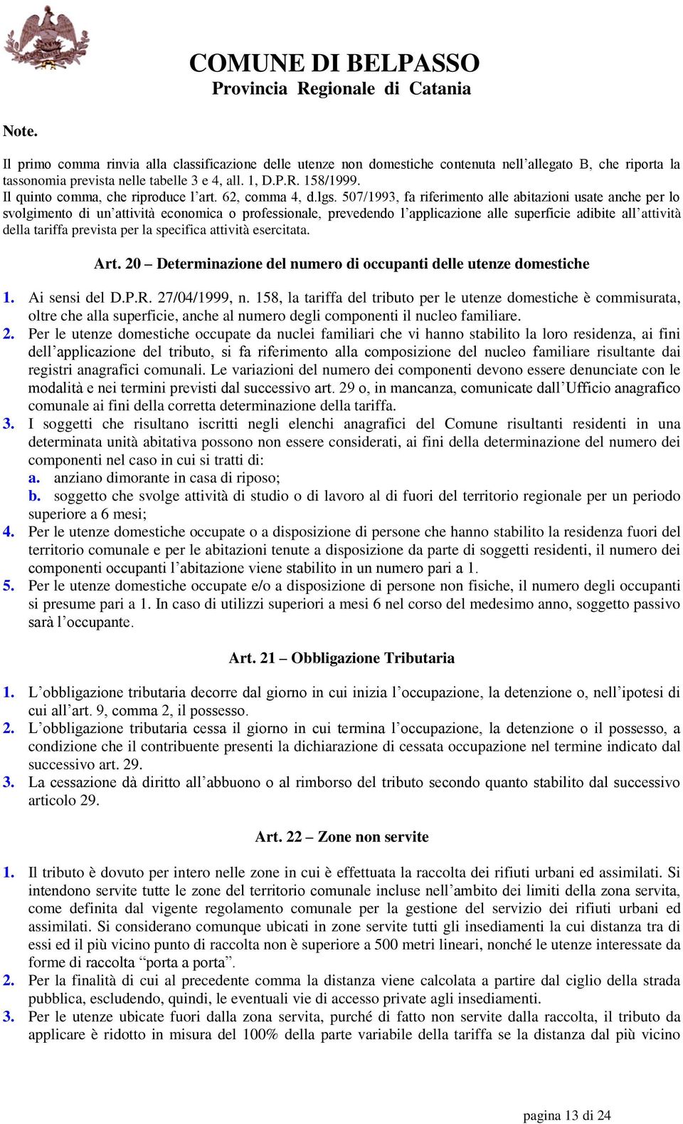 507/1993, fa riferimento alle abitazioni usate anche per lo svolgimento di un attività economica o professionale, prevedendo l applicazione alle superficie adibite all attività della tariffa prevista