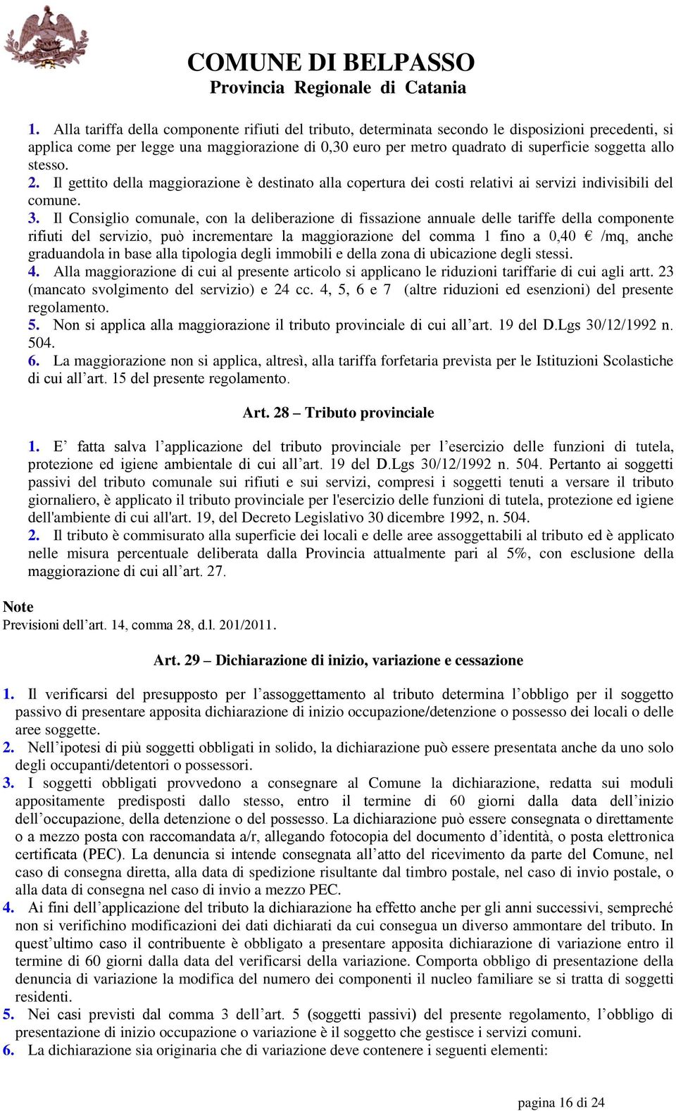 Il Consiglio comunale, con la deliberazione di fissazione annuale delle tariffe della componente rifiuti del servizio, può incrementare la maggiorazione del comma 1 fino a 0,40 /mq, anche graduandola