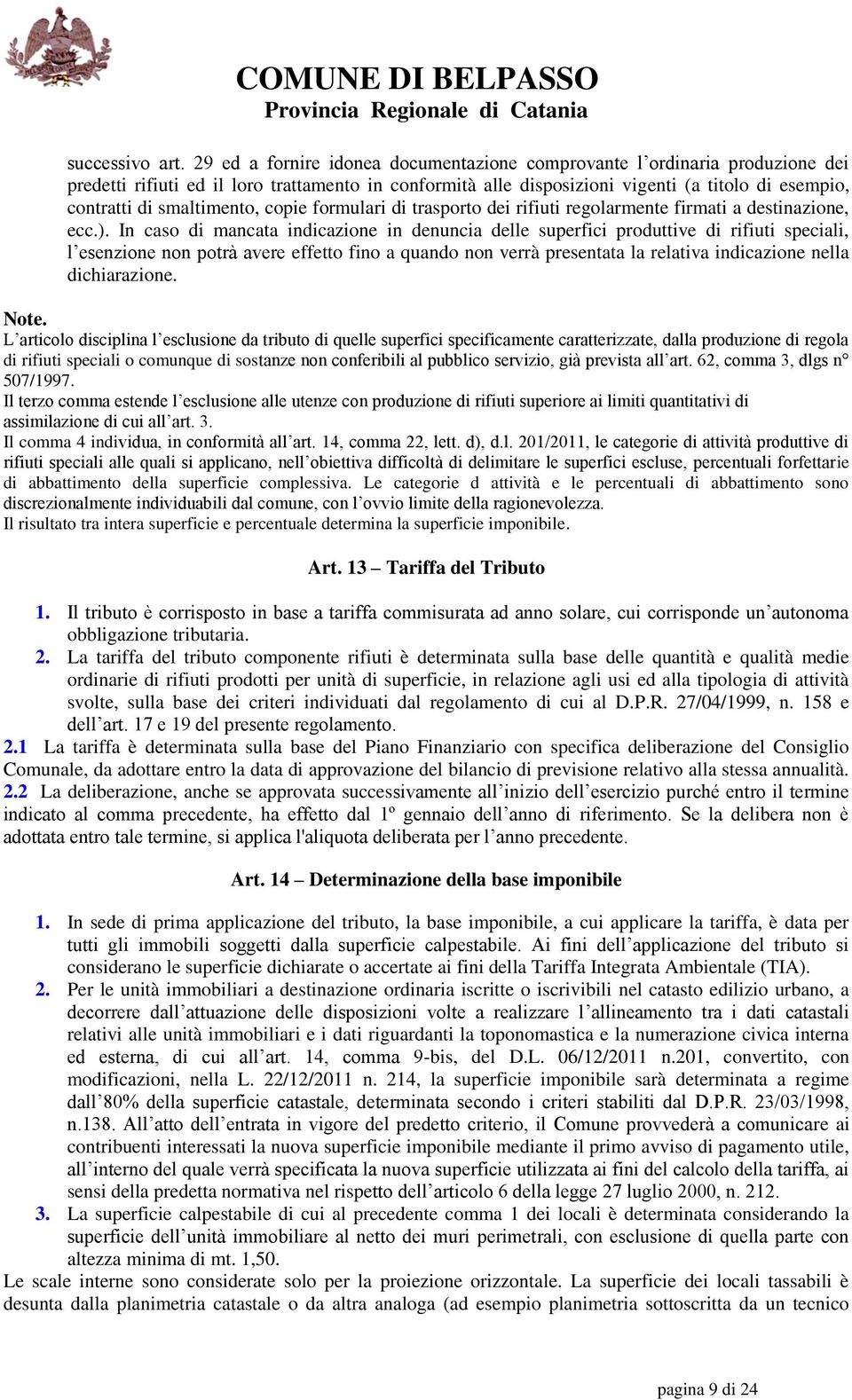 smaltimento, copie formulari di trasporto dei rifiuti regolarmente firmati a destinazione, ecc.).