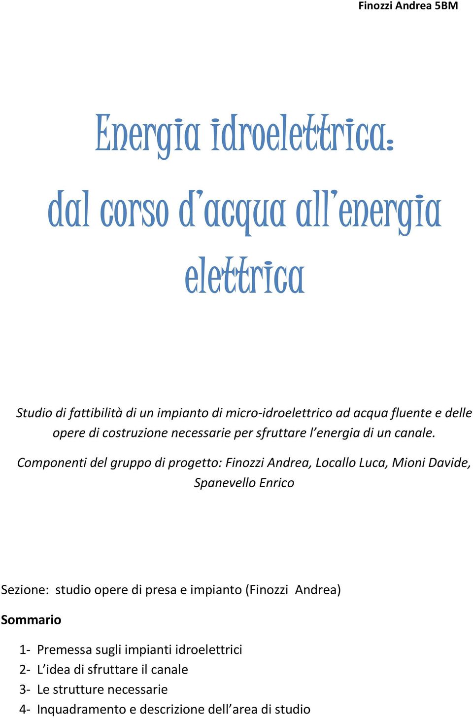 Componenti del gruppo di progetto: Finozzi Andrea, Locallo Luca, Mioni Davide, Spanevello Enrico Sezione: studio opere di presa e impianto