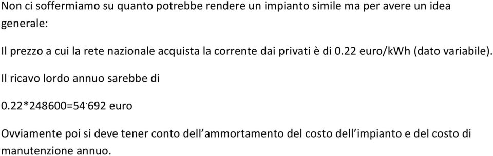 22 euro/kwh (dato variabile). Il ricavo lordo annuo sarebbe di 0.22*248600=54.