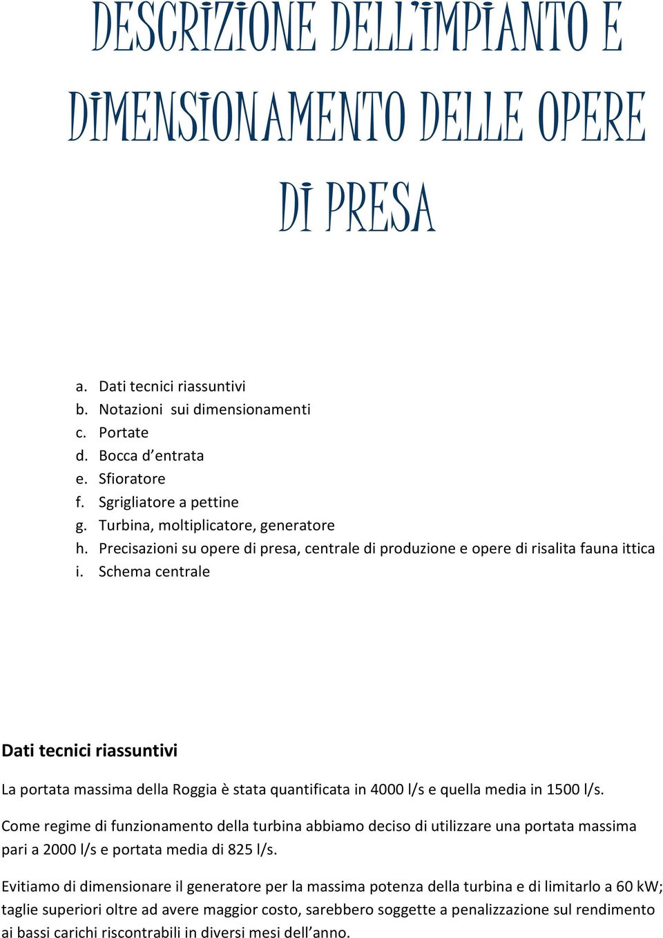 Schema centrale Dati tecnici riassuntivi La portata massima della Roggia è stata quantificata in 4000 l/s e quella media in 1500 l/s.