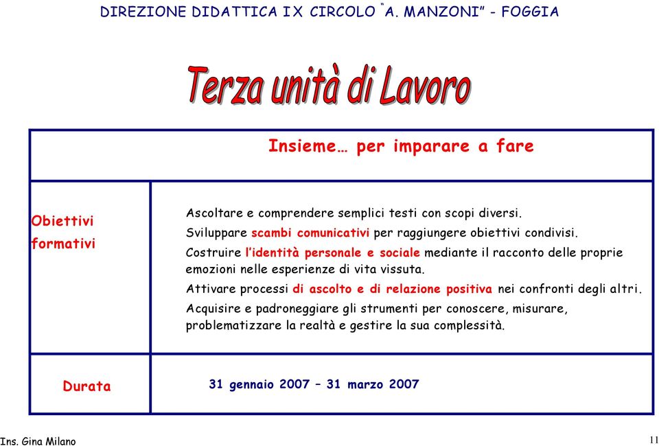 Costruire l identità personale e sociale mediante il racconto delle proprie emozioni nelle esperienze di vita vissuta.