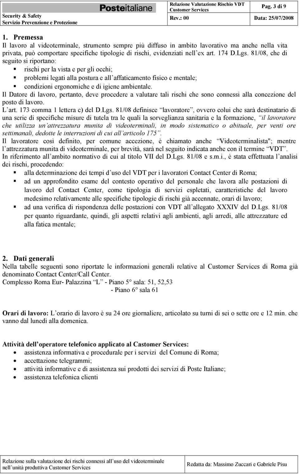 81/08, che di seguito si riportano: rischi per la vista e per gli occhi; problemi legati alla postura e all affaticamento fisico e mentale; condizioni ergonomiche e di igiene ambientale.