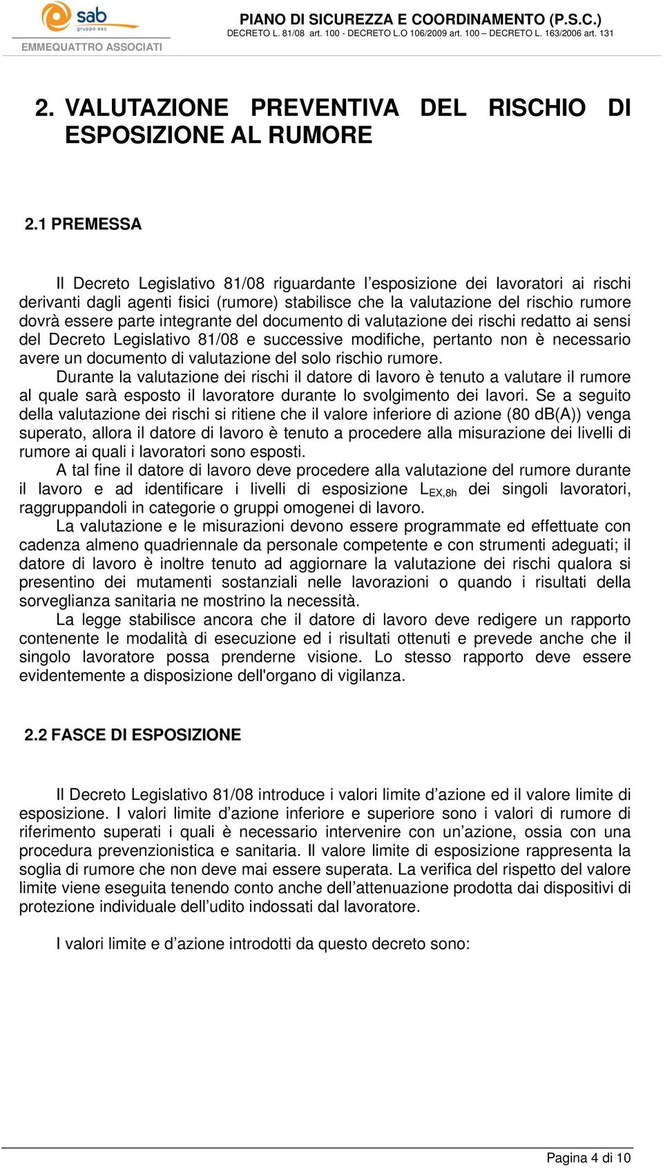 integrante del documento di valutazione dei rischi redatto ai sensi del Decreto Legislativo 81/08 e successive modifiche, pertanto non è necessario avere un documento di valutazione del solo rischio