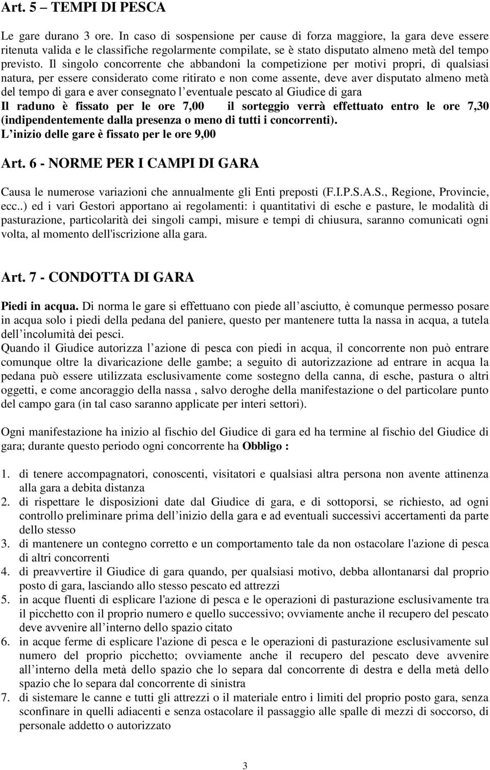 Il singolo concorrente che abbandoni la competizione per motivi propri, di qualsiasi natura, per essere considerato come ritirato e non come assente, deve aver disputato almeno metà del tempo di gara