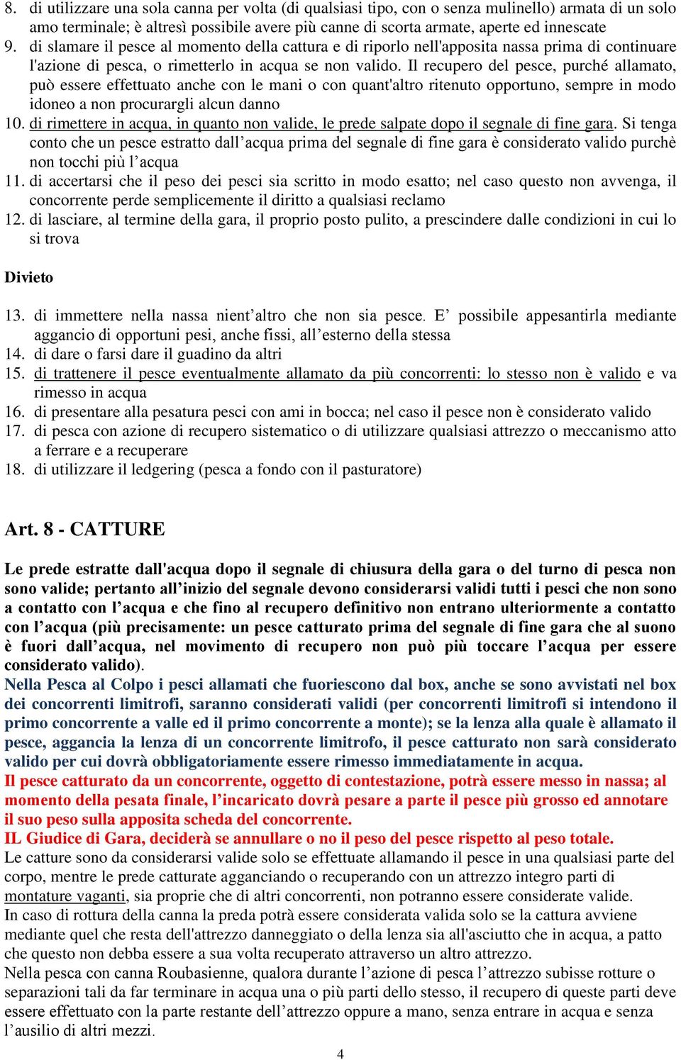 Il recupero del pesce, purché allamato, può essere effettuato anche con le mani o con quant'altro ritenuto opportuno, sempre in modo idoneo a non procurargli alcun danno 10.