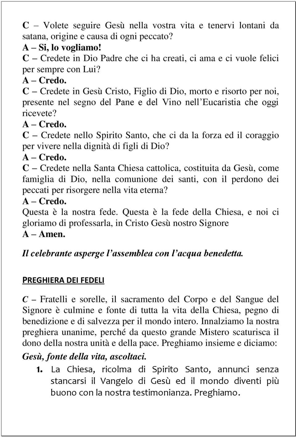 C Credete in Gesù Cristo, Figlio di Dio, morto e risorto per noi, presente nel segno del Pane e del Vino nell Eucaristia che oggi ricevete? A Credo.