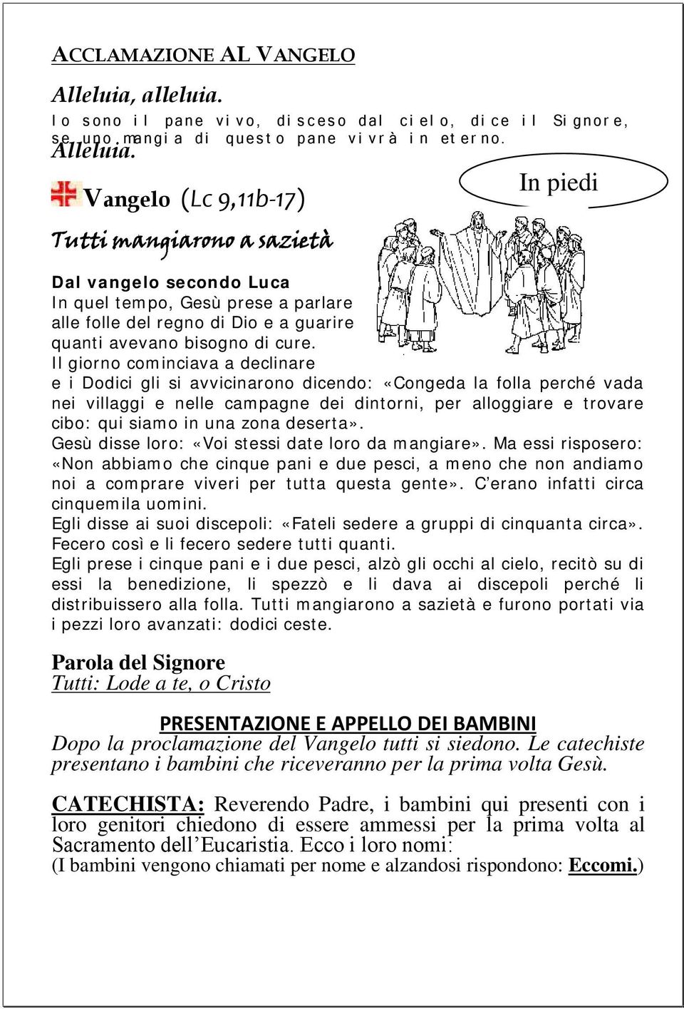 Vangelo (Lc 9,11b-17) Tutti mangiarono a sazietà Dal vangelo secondo Luca In quel tempo, Gesù prese a parlare alle folle del regno di Dio e a guarire quanti avevano bisogno di cure.