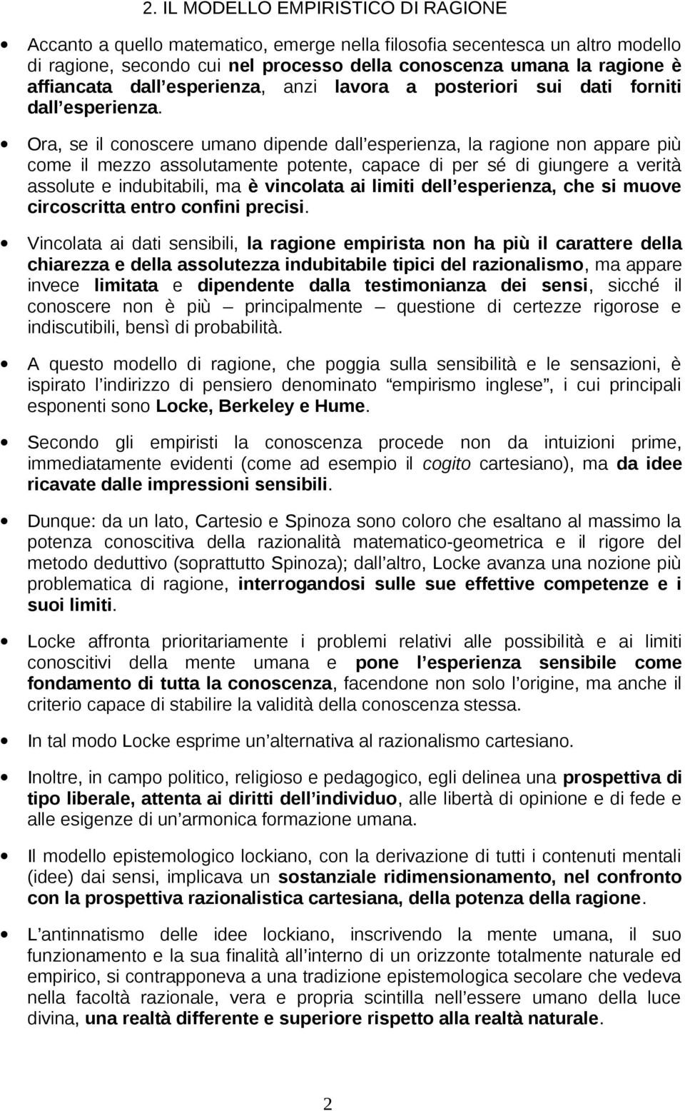 Ora, se il conoscere umano dipende dall esperienza, la ragione non appare più come il mezzo assolutamente potente, capace di per sé di giungere a verità assolute e indubitabili, ma è vincolata ai