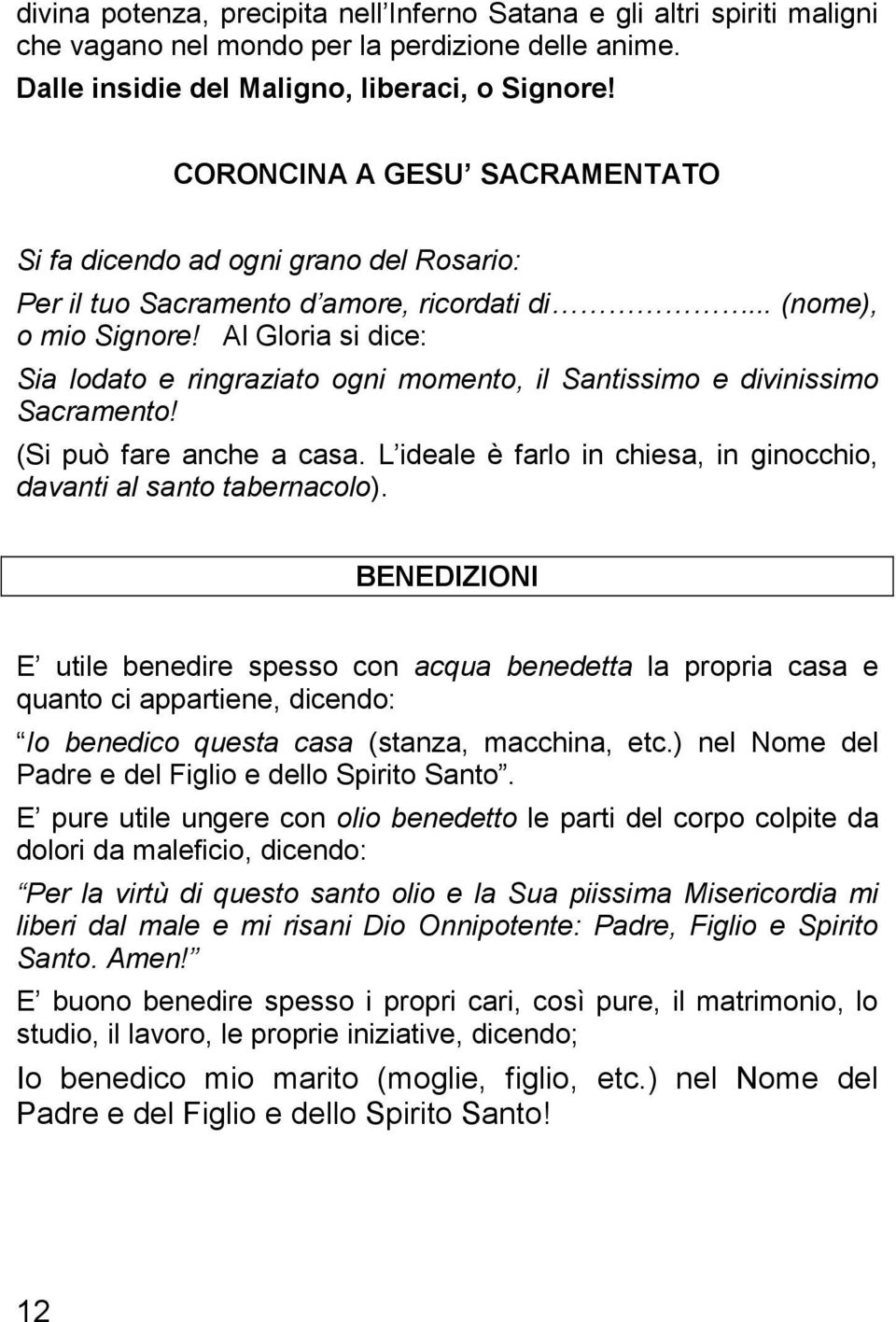 Al Gloria si dice: Sia lodato e ringraziato ogni momento, il Santissimo e divinissimo Sacramento! (Si può fare anche a casa. L ideale è farlo in chiesa, in ginocchio, davanti al santo tabernacolo).