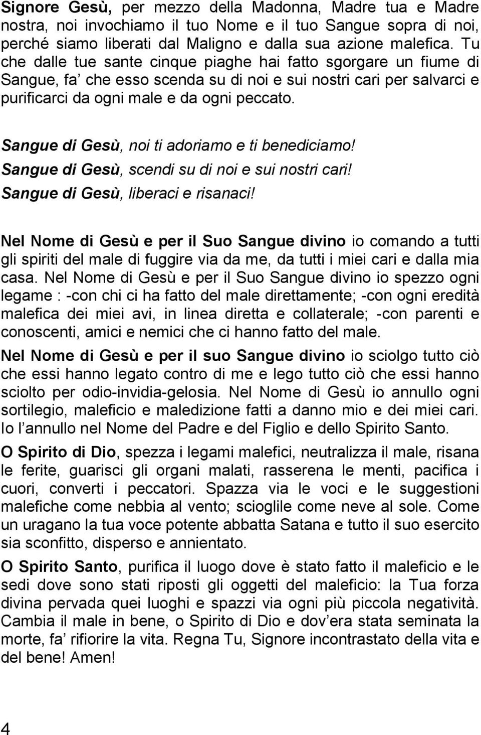 Sangue di Gesù, noi ti adoriamo e ti benediciamo! Sangue di Gesù, scendi su di noi e sui nostri cari! Sangue di Gesù, liberaci e risanaci!