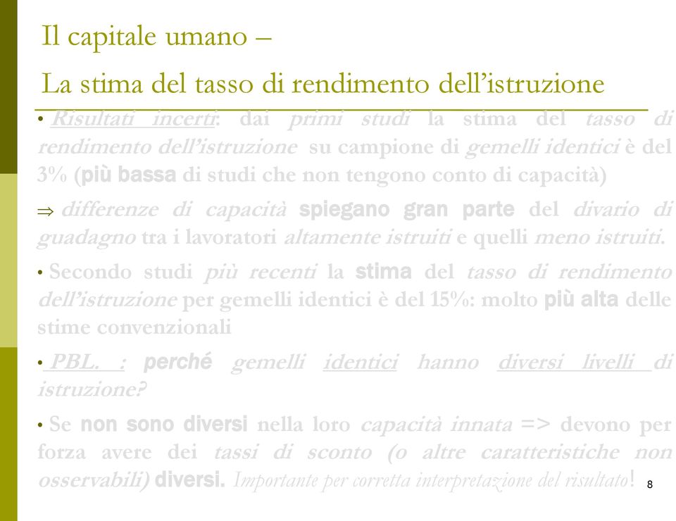 Secondo studi più recenti la stima del tasso di rendimento dell istruzione per gemelli identici è del 15%: molto più alta delle stime convenzionali PBL.