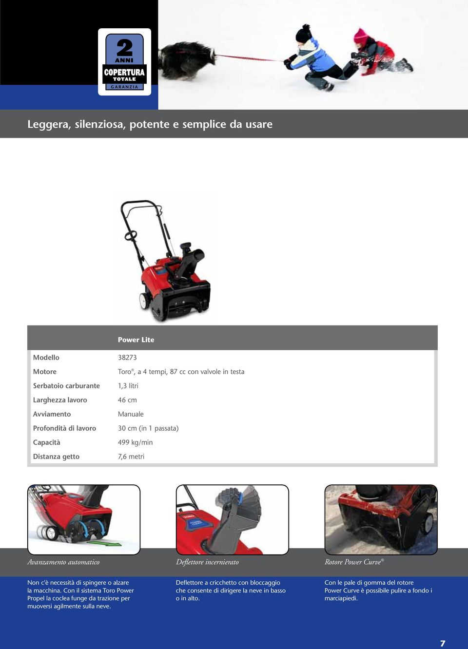 Power Curve Non c'è necessità di spingere o alzare la macchina. Con il sistema Toro Power Propel la coclea funge da trazione per muoversi agilmente sulla neve.