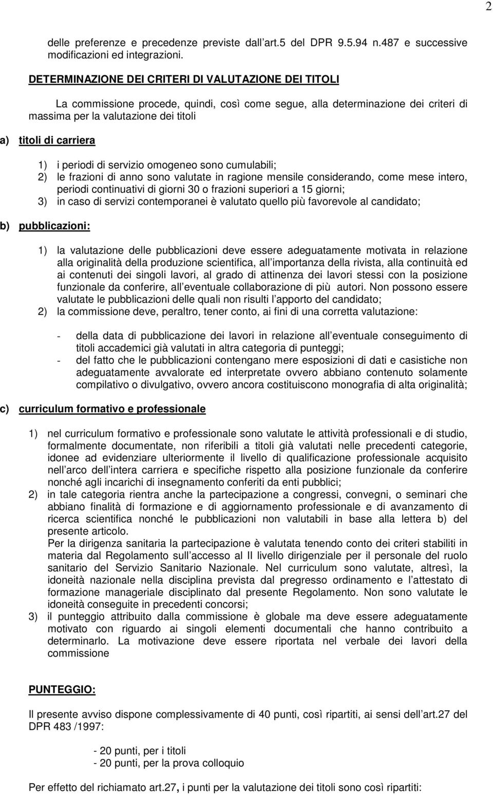 i periodi di servizio omogeneo sono cumulabili; 2) le frazioni di anno sono valutate in ragione mensile considerando, come mese intero, periodi continuativi di giorni 30 o frazioni superiori a 15