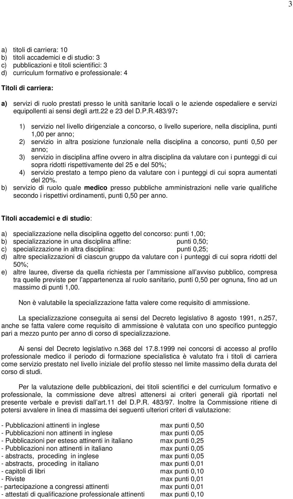 483/97: 1) servizio nel livello dirigenziale a concorso, o livello superiore, nella disciplina, punti 1,00 per anno; 2) servizio in altra posizione funzionale nella disciplina a concorso, punti 0,50