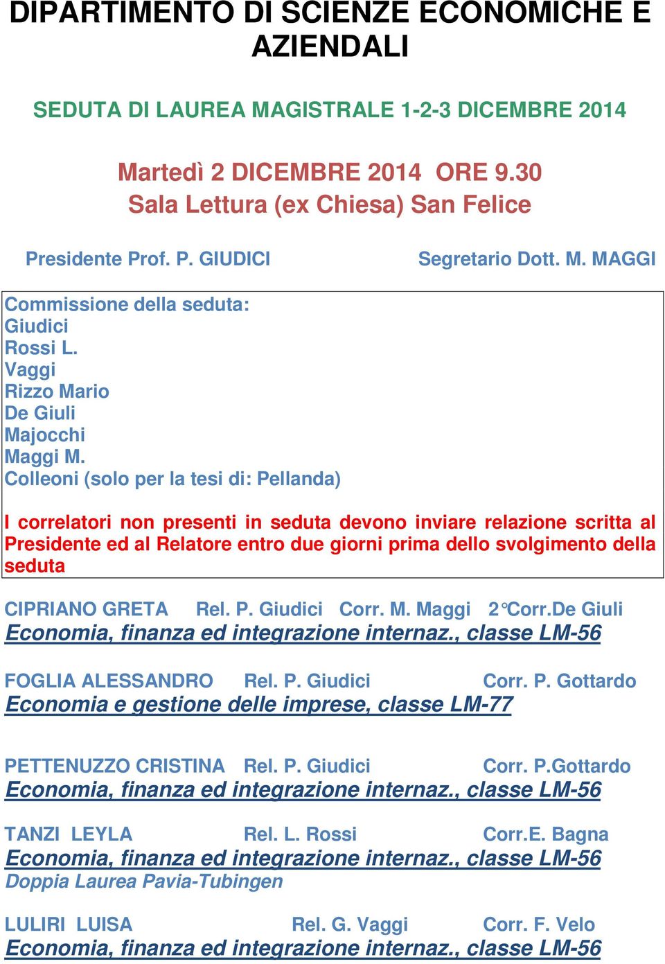 Colleoni (solo per la tesi di: Pellanda) I correlatori non presenti in seduta devono inviare relazione scritta al Presidente ed al Relatore entro due giorni prima dello svolgimento della seduta