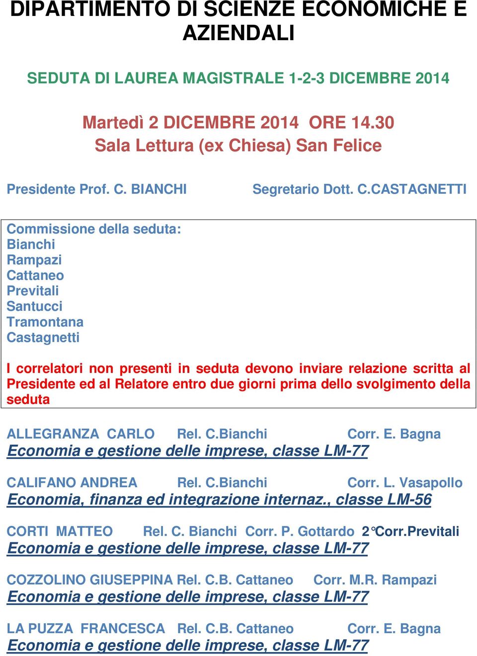 Presidente ed al Relatore entro due giorni prima dello svolgimento della seduta ALLEGRANZA CARLO Rel. C.Bianchi Corr. E. Bagna CALIFANO ANDREA Rel. C.Bianchi Corr. L.