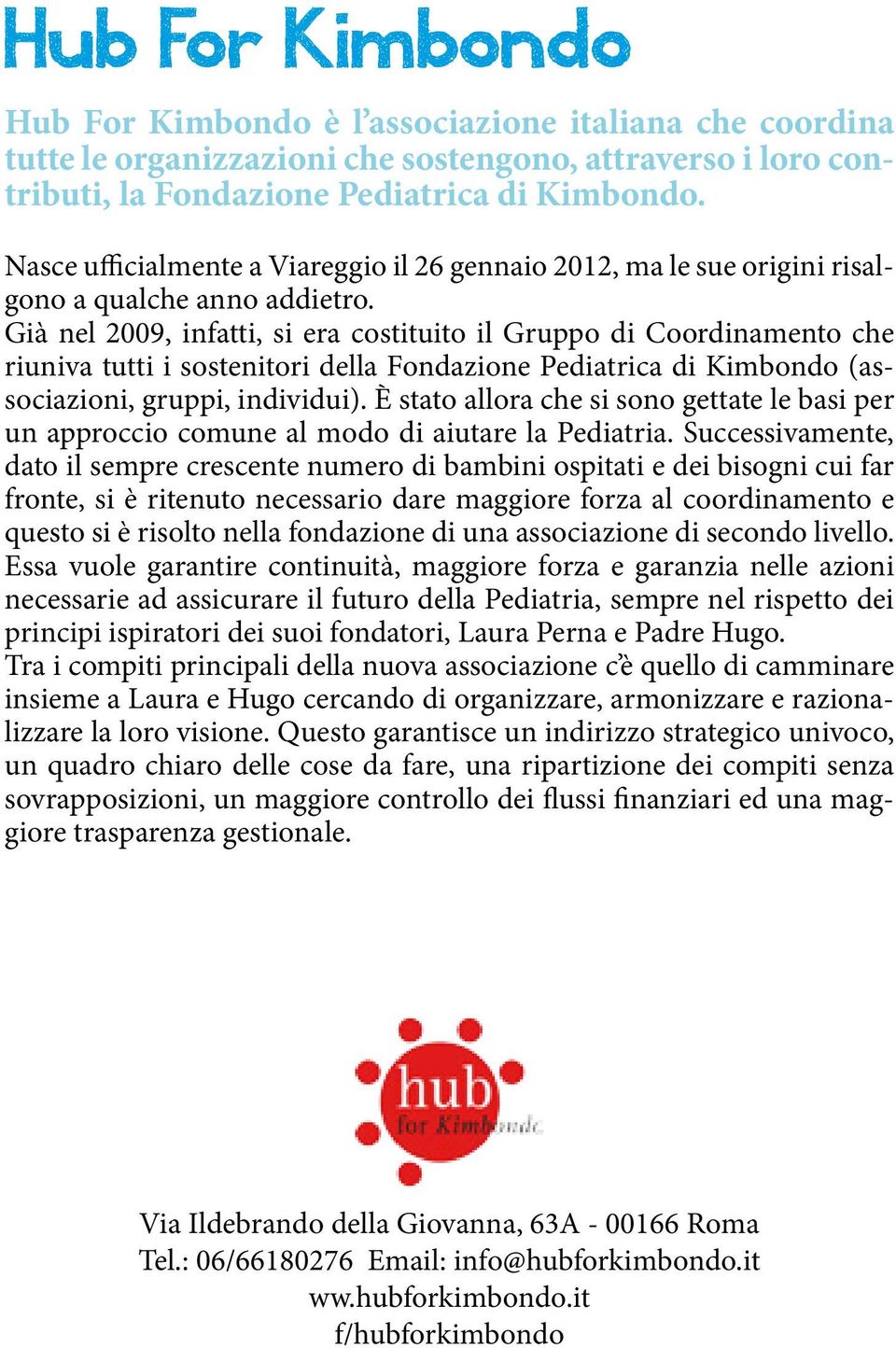 Già nel 2009, infatti, si era costituito il Gruppo di Coordinamento che riuniva tutti i sostenitori della Fondazione Pediatrica di Kimbondo (associazioni, gruppi, individui).