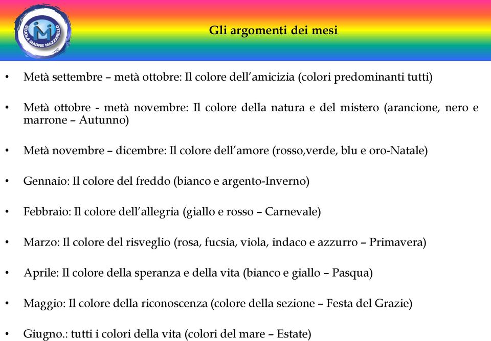 Febbraio: Il colore dell allegria (giallo e rosso Carnevale) Marzo: Il colore del risveglio (rosa, fucsia, viola, indaco e azzurro Primavera) Aprile: Il colore della