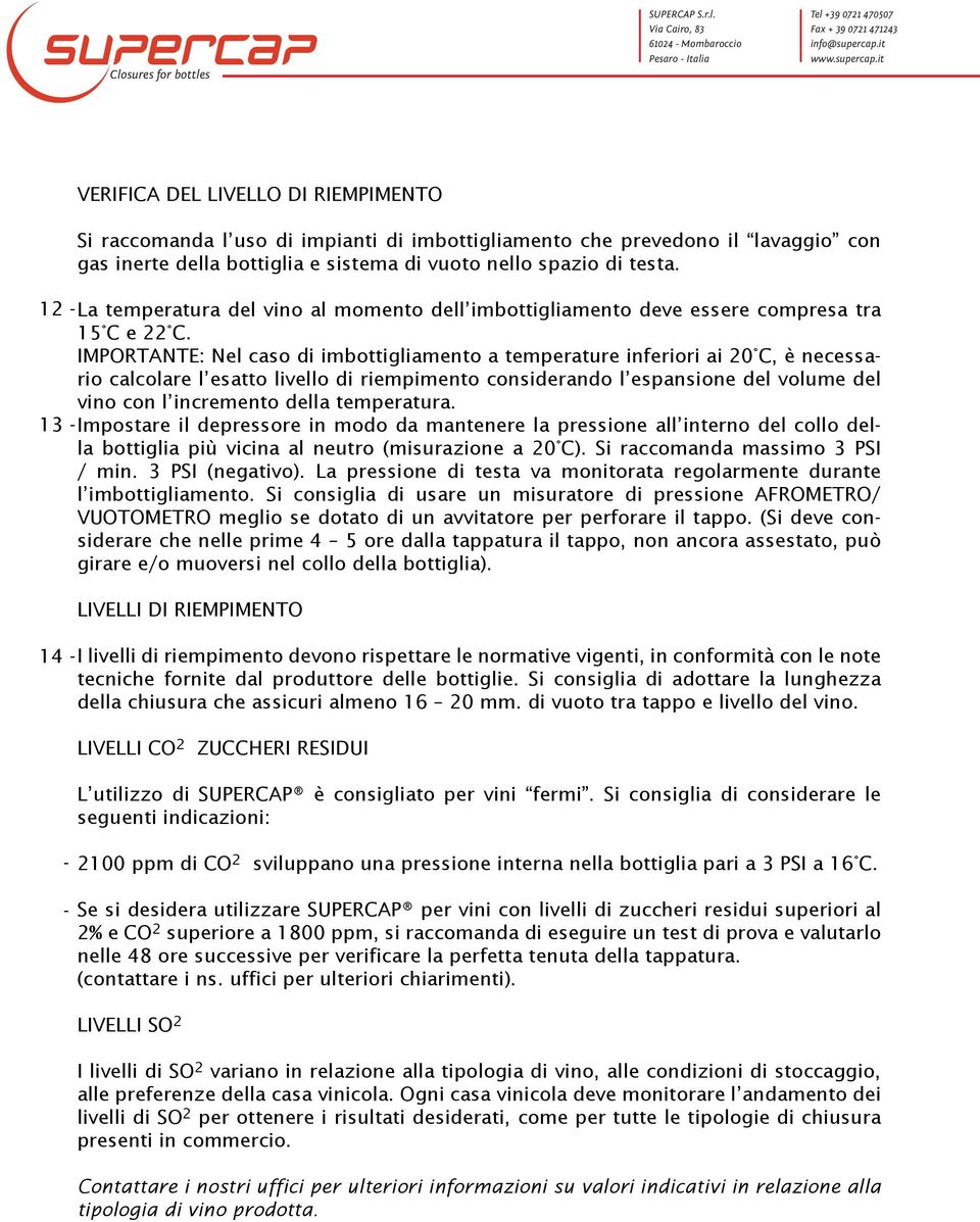 IMPORTANTE: Nel caso di imbottigliamento a temperature inferiori ai 20 C, è necessario calcolare l esatto livello di riempimento considerando l espansione del volume del vino con l incremento della