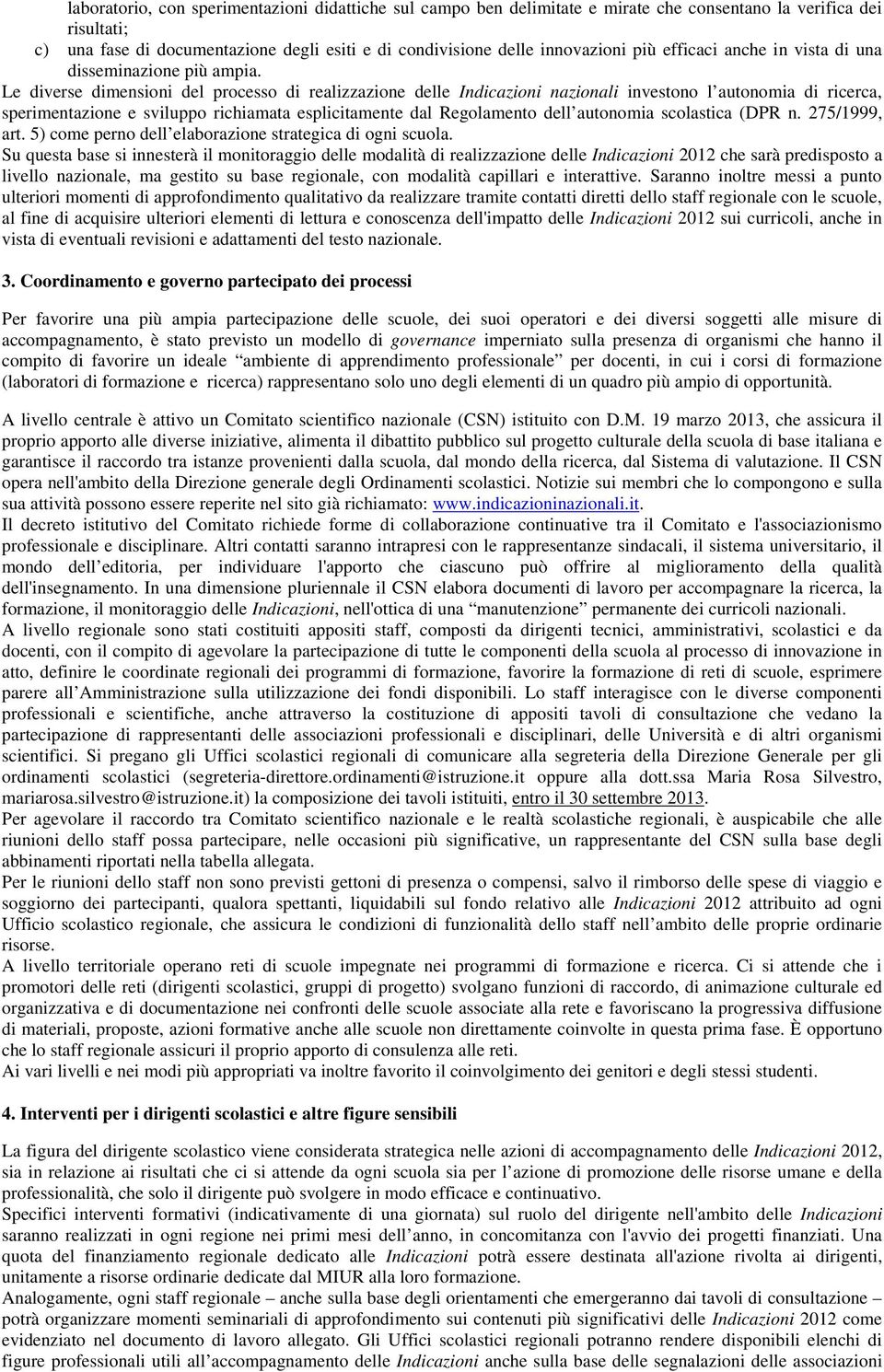 Le diverse dimensioni del processo di realizzazione delle Indicazioni nazionali investono l autonomia di ricerca, sperimentazione e sviluppo richiamata esplicitamente dal Regolamento dell autonomia