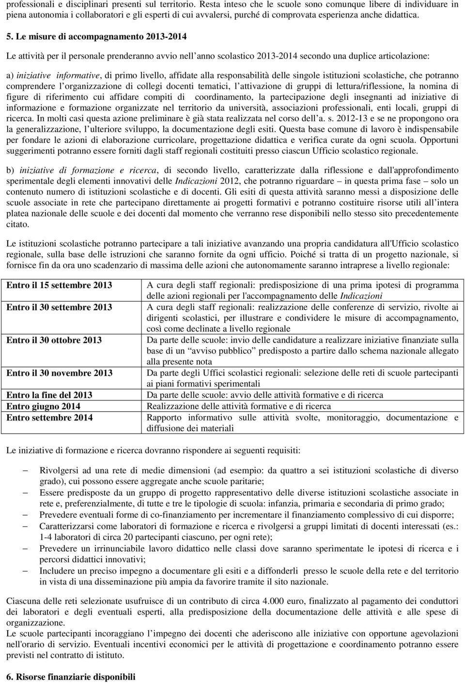 Le misure di accompagnamento 2013-2014 Le attività per il personale prenderanno avvio nell anno scolastico 2013-2014 secondo una duplice articolazione: a) iniziative informative, di primo livello,