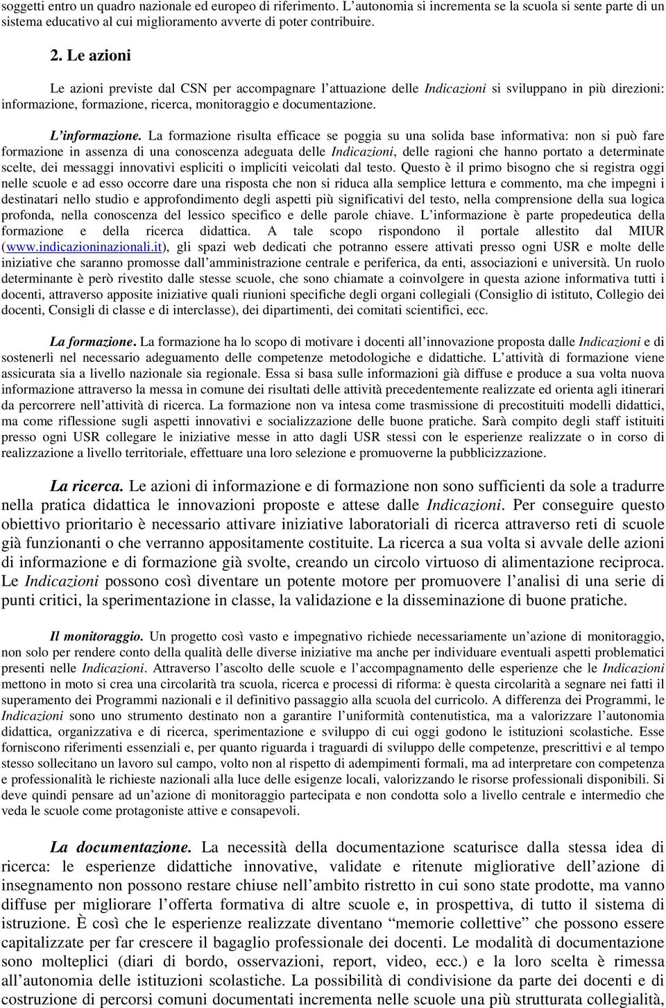 La formazione risulta efficace se poggia su una solida base informativa: non si può fare formazione in assenza di una conoscenza adeguata delle Indicazioni, delle ragioni che hanno portato a