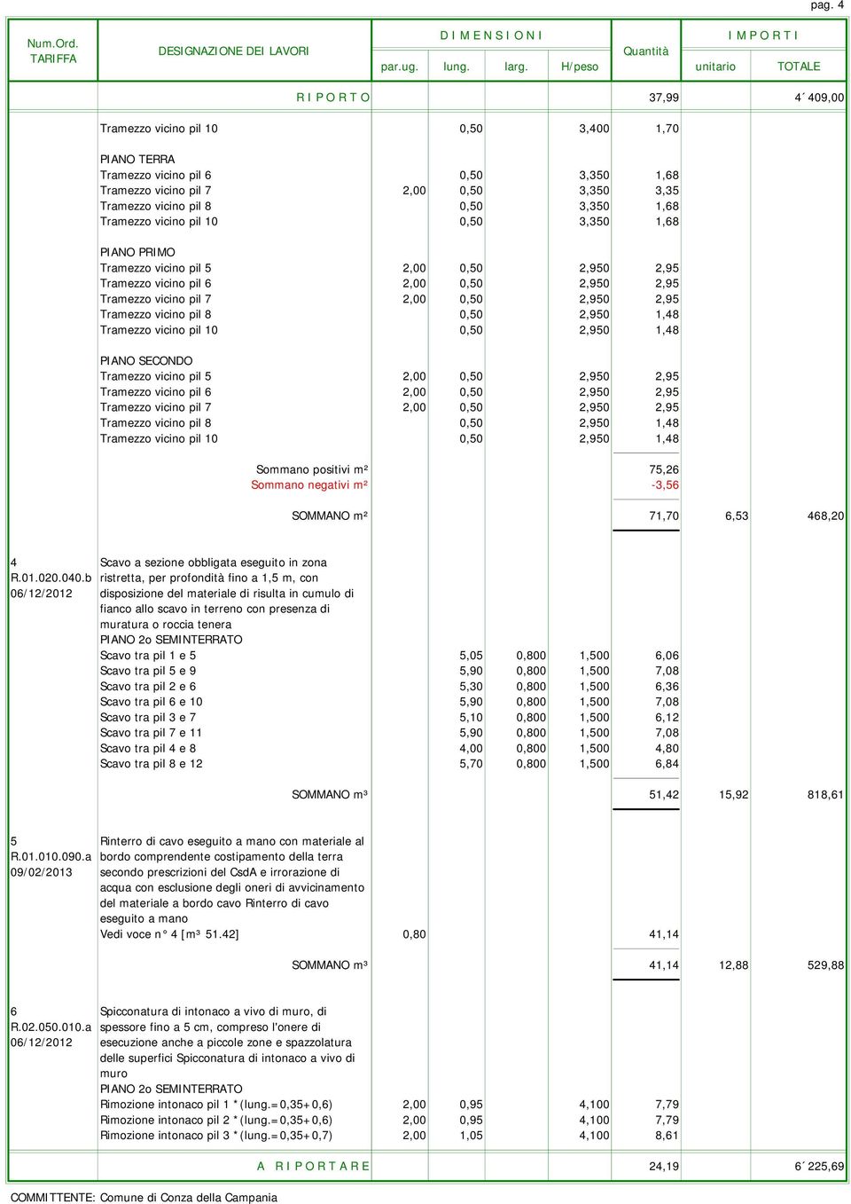 vicino pil 8 0,50 2,950 1,48 Tramezzo vicino pil 10 0,50 2,950 1,48 PIANO SECONDO Tramezzo vicino pil 5 2,00 0,50 2,950 2,95 Tramezzo vicino pil 6 2,00 0,50 2,950 2,95 Tramezzo vicino pil 7 2,00 0,50