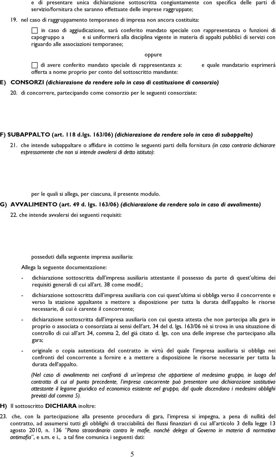 disciplina vigente in materia di appalti pubblici di servizi con riguardo alle associazioni temporanee; di avere conferito mandato speciale di rappresentanza a: offerta a nome proprio per conto del