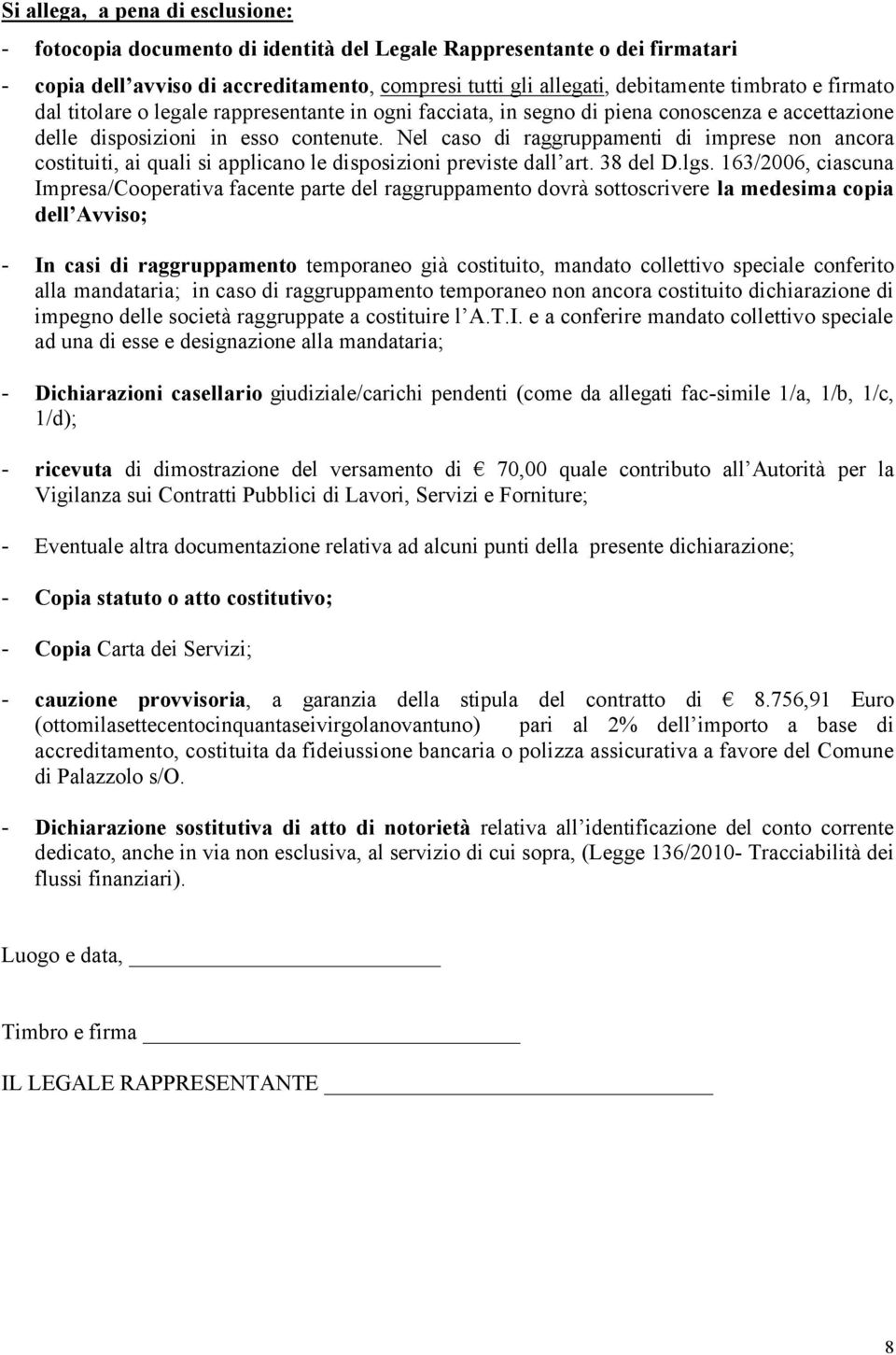 Nel caso di raggruppamenti di imprese non ancora costituiti, ai quali si applicano le disposizioni previste dall art. 38 del D.lgs.