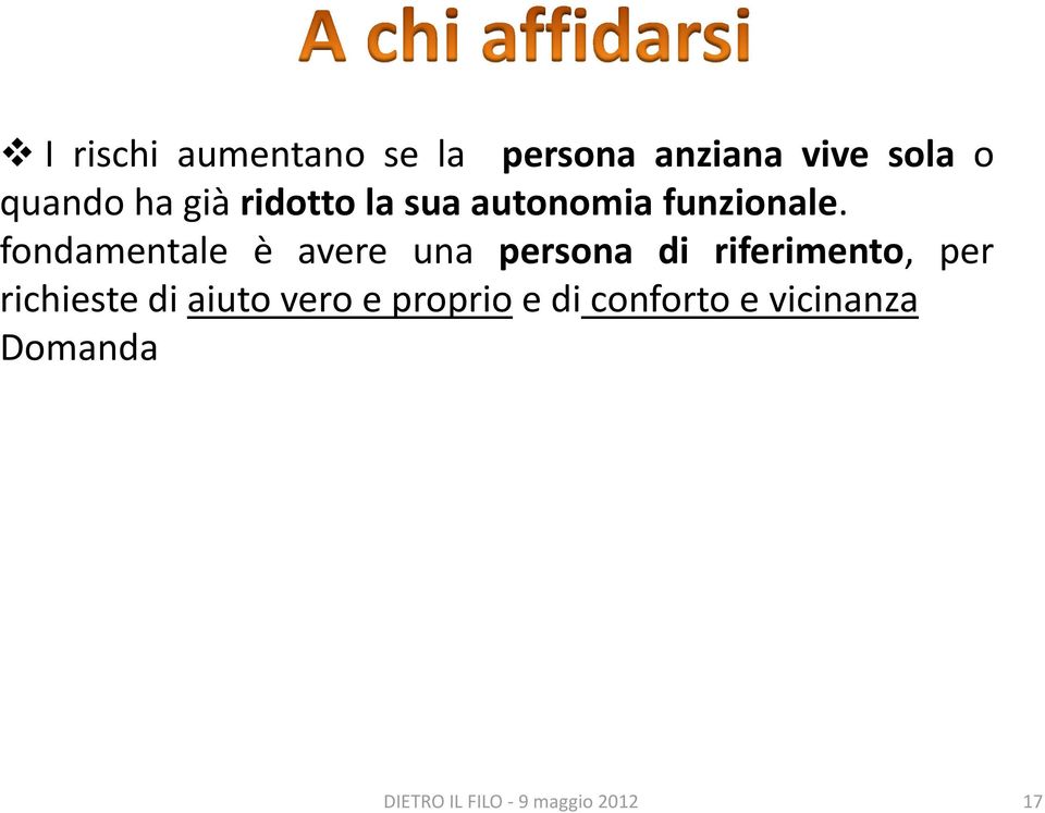 cui affidarsi per trovare aiuto e conforto Il dato per certi versi più preoccupante è che il 17,8 % degli intervistati dichiara di non avere nessuno cui