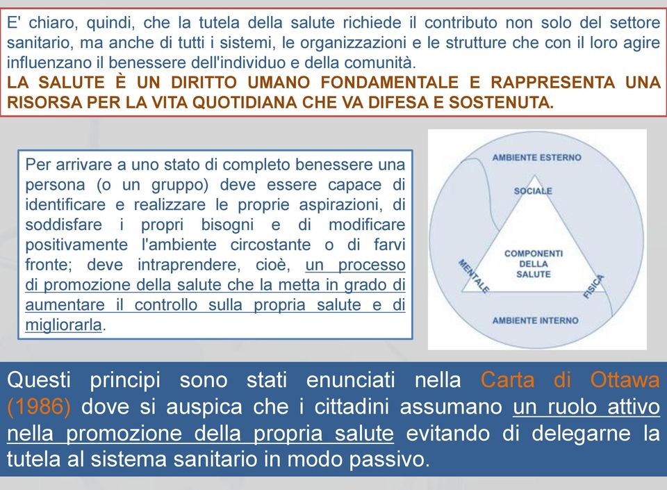 Per arrivare a uno stato di completo benessere una persona (o un gruppo) deve essere capace di identificare e realizzare le proprie aspirazioni, di soddisfare i propri bisogni e di modificare