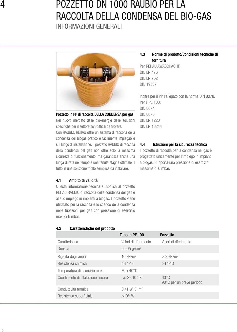 soluzioni specifiche per il settore son difficili da trovare. Con RAUBIO, REHAU offre un sistema di raccolta della condensa del biogas pratico e facilmente impiegabile sul luogo di installazione.