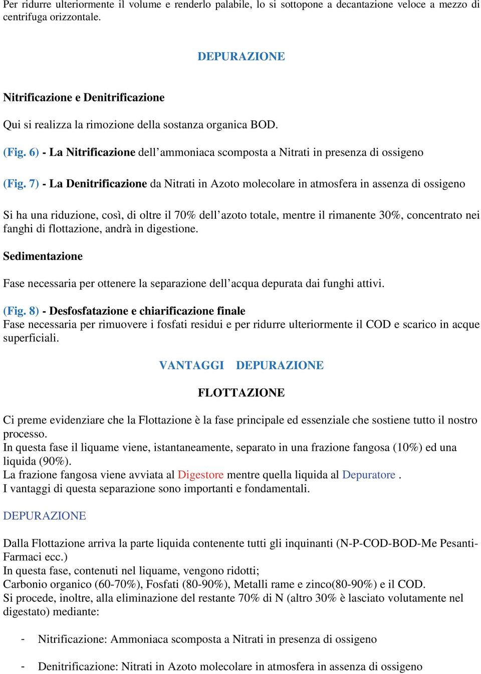 7) - La Denitrificazione da Nitrati in Azoto molecolare in atmosfera in assenza di ossigeno Si ha una riduzione, così, di oltre il 70% dell azoto totale, mentre il rimanente 30%, concentrato nei