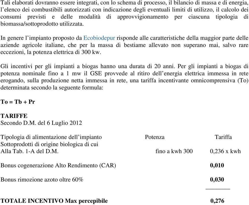 In genere l impianto proposto da Ecobiodepur risponde alle caratteristiche della maggior parte delle aziende agricole italiane, che per la massa di bestiame allevato non superano mai, salvo rare